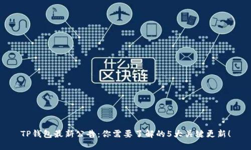 TP钱包最新公告：你需要了解的5大关键更新！