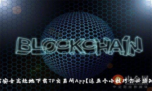 如何安全高效地下载TP交易所App？这五个小技巧你必须知道！