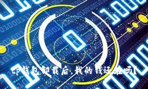 tp钱包卸载后，我的钱还在吗？