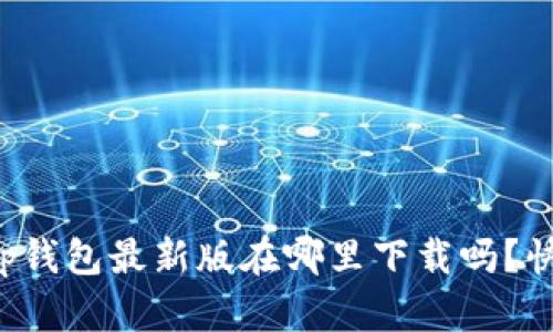 你知道tp钱包最新版在哪里下载吗？快来看看！