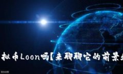 “你听说过虚拟币Loon吗？