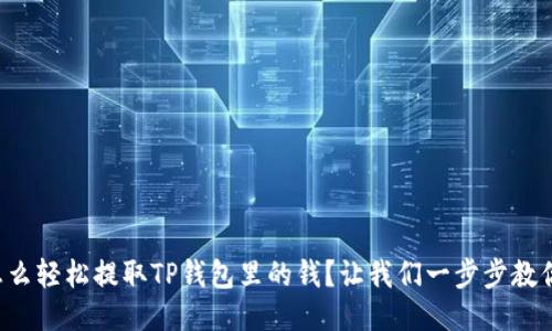 怎么轻松提取TP钱包里的钱？让我们一步步教你！