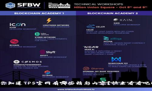 你知道TPS官网有哪些精彩内容？快来看看吧！