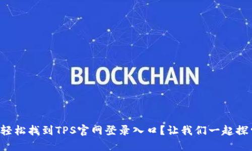 如何轻松找到TPS官网登录入口？让我们一起探索吧！
