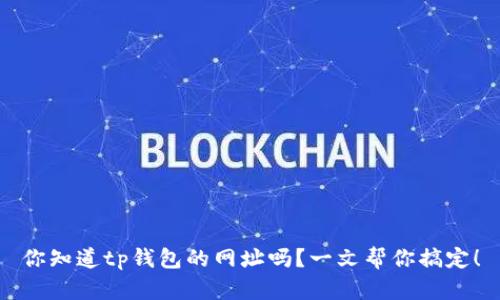 你知道tp钱包的网址吗？一文帮你搞定！