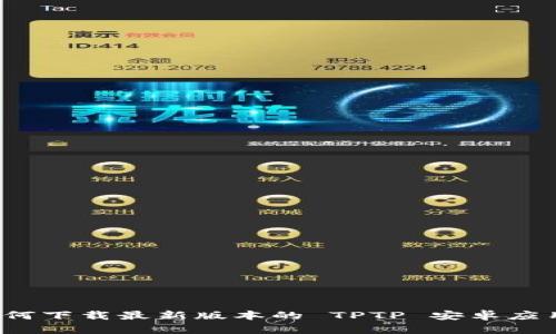 如何下载最新版本的 TPTP 安卓应用？