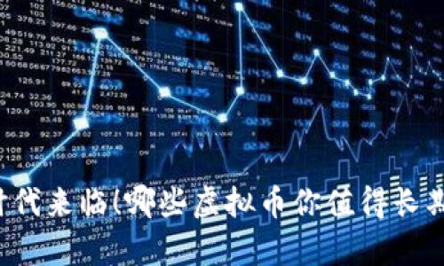 屯币时代来临！哪些虚拟币你值得长期持有？