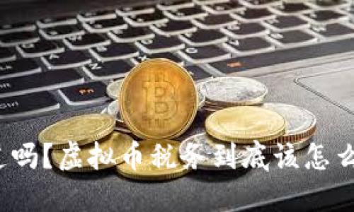 你知道吗？虚拟币税务到底该怎么处理？