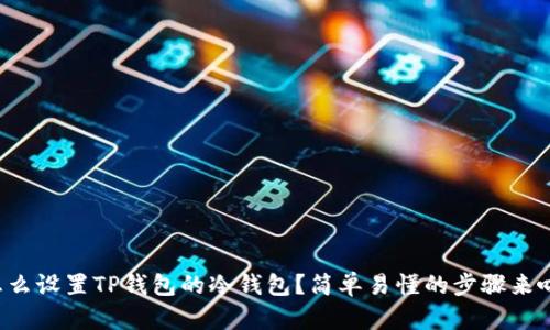 怎么设置TP钱包的冷钱包？简单易懂的步骤来啦！