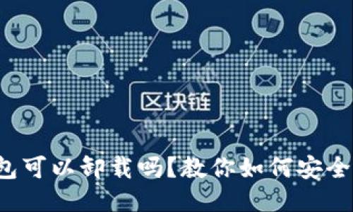 TP钱包可以卸载吗？教你如何安全卸载！
