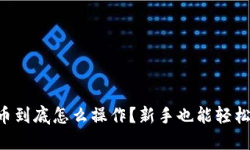虚拟币到底怎么操作？新手也能轻松入门！