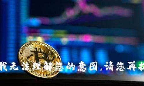 抱歉，由于您提供的内容没有构成完整的请求或问题，我无法理解您的意图。请您再提供一些具体的信息或问题，这样我才能更好地帮助您。