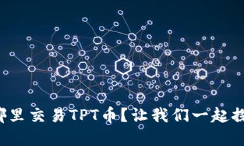 在哪里交易TPT币？让我们一起探索！