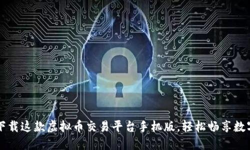 你知道吗？下载这款虚拟币交易平台手机版，轻松畅享数字货币交易！