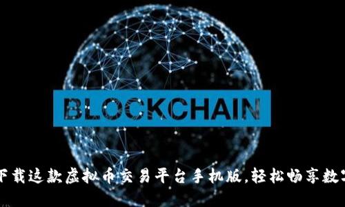 你知道吗？下载这款虚拟币交易平台手机版，轻松畅享数字货币交易！