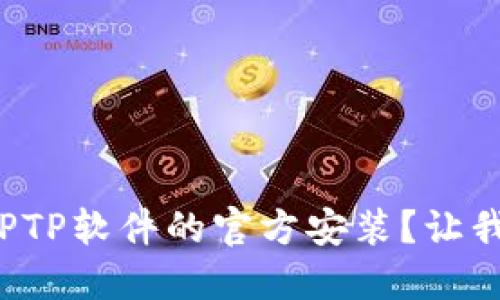 如何轻松完成TPTP软件的官方安装？让我们一步一步来！