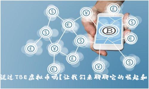 你听说过TBE虚拟币吗？让我们来聊聊它的崛起和未来！