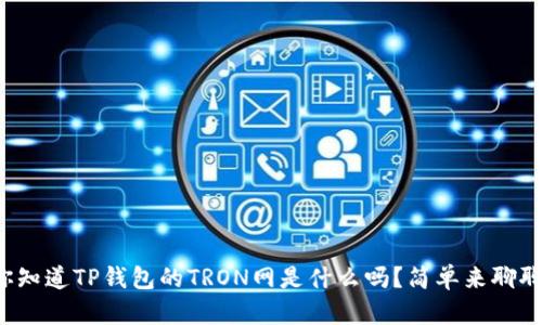 你知道TP钱包的TRON网是什么吗？简单来聊聊！