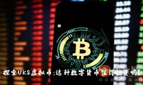 探索UKS虚拟币：这种数字货币值得投资吗？