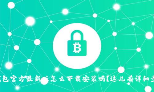 你知道tp钱包官方最新版怎么下载安装吗？这儿有详细步骤告诉你！
