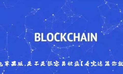 TP钱包苹果版，是不是很容易被盗？看完这篇你就明白！