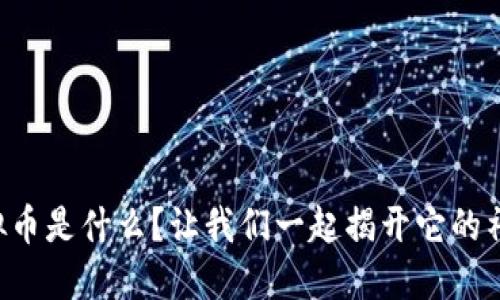 “MHB虚拟币是什么？让我们一起揭开它的神秘面纱！”