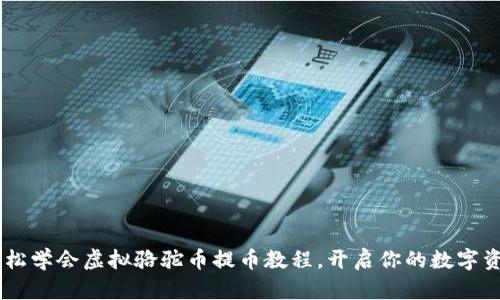 ziaoti轻松学会虚拟骆驼币提币教程，开启你的数字资产之旅！