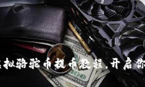 ziaoti轻松学会虚拟骆驼币提币教程，开启你的数字资产之旅！