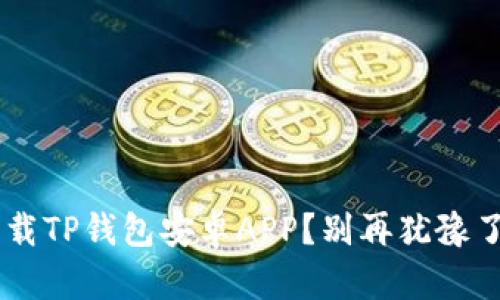 如何安全下载TP钱包安卓APP？别再犹豫了，快来看看！