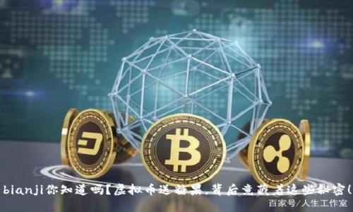 bianji你知道吗？虚拟币送糖果，背后竟藏着这些秘密！