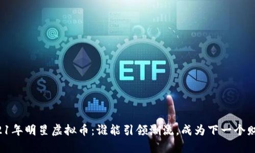 意外2021年明星虚拟币：谁能引领潮流，成为下一个财富密码？