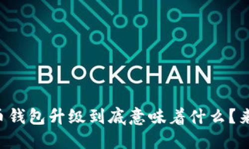 虚拟币钱包升级到底意味着什么？来看看！