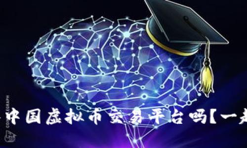 你知道哪些中国虚拟币交易平台吗？一起来看看吧！