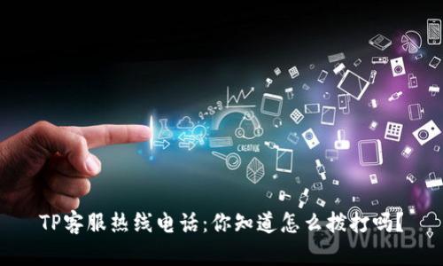 TP客服热线电话：你知道怎么拨打吗？