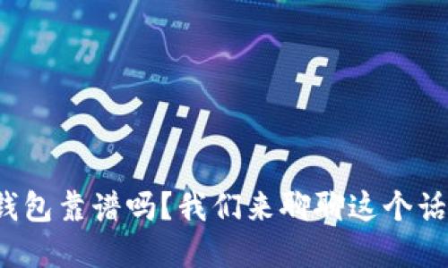 tp钱包靠谱吗？我们来聊聊这个话题！