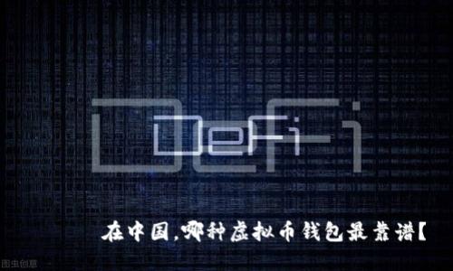  મં 在中国，哪种虚拟币钱包最靠谱？