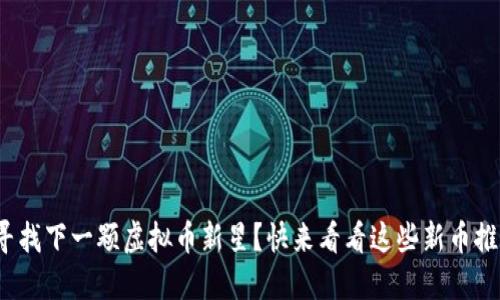 : 寻找下一颗虚拟币新星？快来看看这些新币推荐！