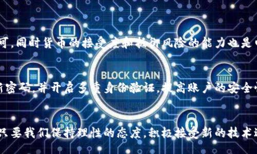 µxxtgxtfktx/µxxtgxtfktx

电信虚拟币, 网络货币, 数字资产, 区块链技术/guanjianci

引言
在数字化时代的浪潮中，各种新兴的技术和货币形式层出不穷，电信虚拟币便其中之一。随着区块链技术的快速发展，越来越多的用户开始关注和使用这些数字资产。这不禁让人想问：“电信虚拟币到底是什么？它又有怎样的魅力？”

电信虚拟币的定义与背景
电信虚拟币是指在电信网络环境中使用的虚拟货币。这种货币通常基于区块链技术而产生，其主要功能是进行交易、支付或作为某种资产的象征。电信虚拟币的出现，依托于互联网的快速发展与人们对新型支付工具的渴望。随着越来越多的厂商和机构开始接受这种货币作为支付手段，电信虚拟币自然而然地融入到我们的日常生活中。

电信虚拟币的工作机制
电信虚拟币的工作机制主要基于区块链技术。区块链是一种分散式数据库，与传统银行系统不同，它不依赖于中心化的金融机构进行验证和记录交易。这种技术通过网络中多个节点共同维护，确保交易的透明与安全。

为何选择电信虚拟币？
对于许多人来说，电信虚拟币不仅仅是一种新型的支付方式，更是对传统金融体制的挑战。以下几点可帮助我们更好地理解为何电信虚拟币逐渐受到广泛关注：
ul
listrong快速的交易速度/strong：与传统银行转账相比，电信虚拟币通常可以在几分钟内完成交易，无须等待银行的处理时间。/li
listrong全球化无国界/strong：电信虚拟币可以跨境转账，无论你身处何地，只需网络连接，就能完成交易。/li
listrong高安全性/strong：使用区块链技术，交易数据被记录在“区块”中，篡改几乎不可能。这为用户提供了更高的安全感。/li
listrong隐私保护/strong：电信虚拟币交易不需要公开用户的身份信息，增强了用户隐私的保护。/li
/ul

电信虚拟币的应用场景
随着市场的不断发展，电信虚拟币的应用也在扩展。从最初用于在线支付、游戏内交易等场景，逐步发展至更广泛的应用：
ul
listrong电信账单支付/strong：越来越多的运营商开始接受电信虚拟币用于缴纳手机账单。/li
listrong在线购物/strong：一些电商平台为用户提供使用电信虚拟币进行支付的选项，增加了购物的灵活性。/li
listrong投资理财/strong：作为一种新兴的投资工具，用户通过购买电信虚拟币来获得潜在的资产增值。/li
listrong游戏市场/strong：许多在线游戏开始使用电信虚拟币作为交易媒介，提升了游戏的体验感。/li
/ul

电信虚拟币的风险与挑战
虽然电信虚拟币有很多优势，但同时也面临了一系列风险与挑战：
ul
listrong市场波动/strong：电信虚拟币的价值波动较大，投资风险相对较高。/li
listrong监管政策风险/strong：各国政府对电信虚拟币的监管政策尚不明确，可能会对市场造成冲击。/li
listrong安全问题/strong：虽然区块链技术提供了一定的安全保障，但黑客攻击和诈骗事件依然时有发生。/li
listrong技术门槛/strong：对部分用户而言，理解并使用电信虚拟币仍然需要一定的技术知识，存在一定的入门障碍。/li
/ul

电信虚拟币未来的发展趋势
在科技不断前进的时代，电信虚拟币未来的发展潜力不可小觑。随着技术的成熟和应用的广泛，电信虚拟币有可能在以下几个方面迎来新的发展：
ul
listrong政策与法律的完善/strong：各国政府可能会健全相关法律法规，为电信虚拟币的发展提供良好的政策环境。/li
listrong技术的进一步创新/strong：区块链技术的进步将可能推动电信虚拟币功能的多元化和安全性的提升。/li
listrong全球化的加速/strong：随着全球经济一体化，电信虚拟币的接受度将会不断提高，用户使用越来越广泛。/li
listrong与传统金融的融合/strong：未来电信虚拟币或将与传统金融体系产生更深的交互，形成一种新的金融生态。/li
/ul

相关问题与解答
h4问题一：电信虚拟币是否有可能取代传统货币？/h4
这个问题的答案并不简单。电信虚拟币有其独特的优势，如交易的快速性、隐私性等，但它也存在很多限制。例如，许多国家的法律法规尚未对电信虚拟币进行全面审视和认可，同时货币的接受度和抵御风险的能力也是电信虚拟币要面临的重要挑战。因此，未来电信虚拟币可能会在特定领域中占据一席之地，但要全面取代传统货币，任重道远。

h4问题二：怎样安全地使用电信虚拟币？/h4
安全地使用电信虚拟币需要用户安排合理的资金与风险管理。首先，选择一个可靠且安全的钱包来存储电信虚拟币，避免因安全问题造成资产损失。其次，建议用户定期更新密码，并开启多重身份验证，提高账户的安全性。此外，交易时需注意在安全的网络环境下进行，避免在公共网络中操作以降低被盗风险。最后，随时关注电信虚拟币市场动态和监管政策的变化，及时做出适应性调整。

总结
电信虚拟币作为新兴的数字资产，用独特的方式改变着人们的支付习惯，甚至有望影响现有的传统金融体系。虽然它仍处于发展的初级阶段，并面临众多风险和挑战，不过，只要我们保持理性的态度，积极接受新的技术进步，电信虚拟币必将在未来的发展中展现出无限的可能性。希望通过本文，能够帮助读者更全面地了解电信虚拟币，让我们共同期待它在数字经济中更广泛的应用与发展。
