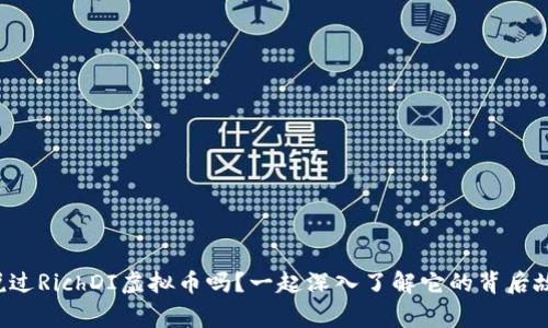 你听说过RichDI虚拟币吗？一起深入了解它的背后故事吧！