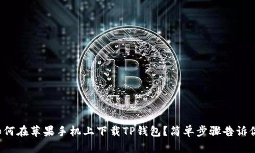 如何在苹果手机上下载TP钱包？简单步骤告诉你！