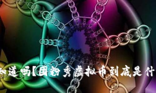 你知道吗？团粉秀虚拟币到底是什么？