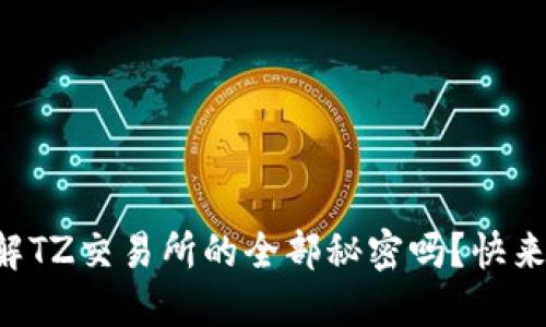 您了解TZ交易所的全部秘密吗？快来看看！