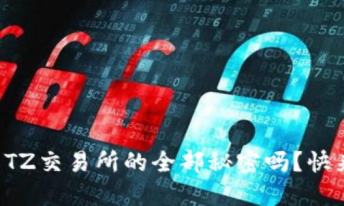 您了解TZ交易所的全部秘密吗？快来看看！