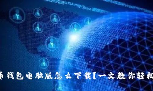 虚拟币钱包电脑版怎么下载？一文教你轻松搞定！