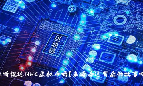你听说过NHC虚拟币吗？来看看这背后的故事吧！