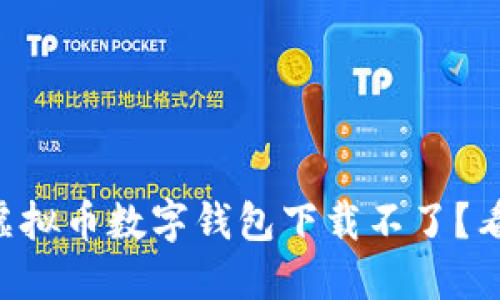 为什么我的虚拟币数字钱包下载不了？看这里就对了！