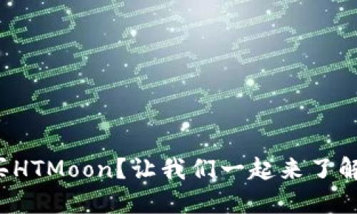 如何购买HTMoon？让我们一起来了解一下吧！