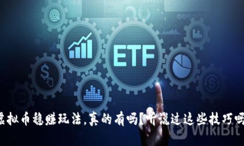 虚拟币稳赚玩法，真的有吗？听说过这些技巧吗？