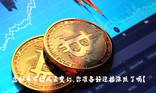 虚拟币市场风云变幻，你准备好迎接涨跌了吗？