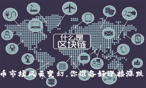 虚拟币市场风云变幻，你准备好迎接涨跌了吗？